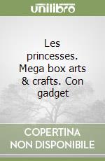 Les princesses. Mega box arts & crafts. Con gadget libro