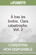 À bas les brebis. Clara catastrophe. Vol. 2 libro