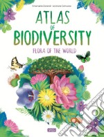 Atlas of biodiversity. Flora of the world. Ediz. a colori libro