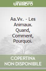 Aa.Vv. - Les Animaux. Quand, Comment, Pourquoi. libro
