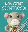 Non sono scontroso! Ediz. a colori libro