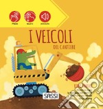 I veicoli del cantiere. Libri sonori. Ediz. a colori libro