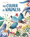 The colours of the kindness. Ediz. a colori libro