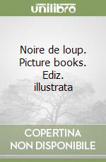 Noire de loup. Picture books. Ediz. illustrata