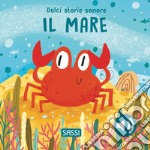 Il mare. Dolci storie sonore. Ediz. a colori libro