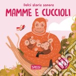 Mamme e cuccioli. Dolci storie sonore. Ediz. a colori libro