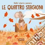 Le quattro stagioni. Dolci storie sonore. Ediz. a colori libro