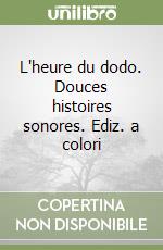 L'heure du dodo. Douces histoires sonores. Ediz. a colori libro