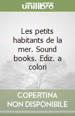 Les petits habitants de la mer. Sound books. Ediz. a colori libro