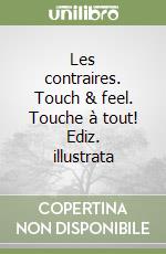 Les contraires. Touch & feel. Touche à tout! Ediz. illustrata libro