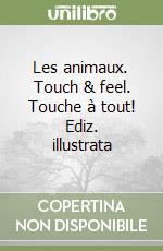 Les animaux. Touch & feel. Touche à tout! Ediz. illustrata libro