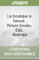 La boutique a bisous. Picture books. Ediz. illustrata libro