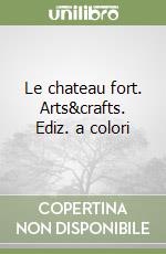 Le chateau fort. Arts&crafts. Ediz. a colori libro