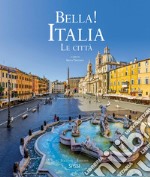 Bella! Italia. Le città. Ediz. italiana e inglese libro