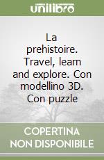 La prehistoire. Travel, learn and explore. Con modellino 3D. Con puzzle libro