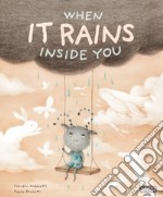 When it rains inside you. Ediz. a colori libro