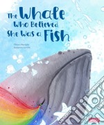 The whale who believed she was a fish. Ediz. a colori libro