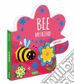 Bee, my friend. Shaped books. Ediz. a colori libro