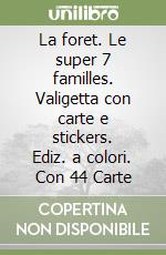 La foret. Le super 7 familles. Valigetta con carte e stickers. Ediz. a colori. Con 44 Carte libro