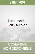 Lune ronde. Ediz. a colori libro