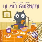 La mia giornata. Dolci storie sonore. Ediz. illustrata