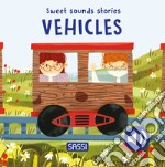 Vehicles. Sweet sounds stories. Ediz. a colori libro