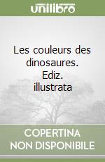 Les couleurs des dinosaures. Ediz. illustrata libro
