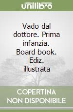 Vado dal dottore. Prima infanzia. Board book. Ediz. illustrata libro