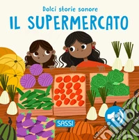 Il supermercato. Dolci storie sonore. Ediz. a colori libro