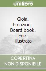 Gioia. Emozioni. Board book. Ediz. illustrata libro