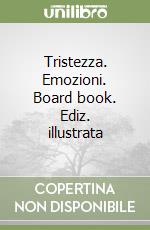 Tristezza. Emozioni. Board book. Ediz. illustrata libro