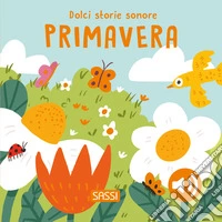 Primavera. Dolci storie sonore. Ediz. a colori libro