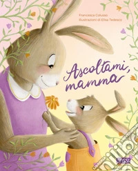 Ascoltami, mamma. Ediz. a colori libro