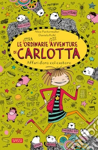Affari d'oro col castoro. Le (stra)ordinarie (dis)avventure di Carlotta. Vol. 17 libro