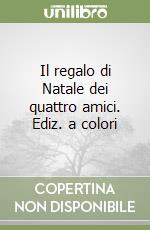 Il regalo di Natale dei quattro amici. Ediz. a colori libro