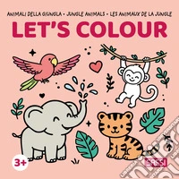 Animali della giungla-Jungle Animals-Les animaux de la jungle. Let's colour. Ediz. illustrata