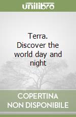 Terra. Discover the world day and night libro