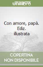 Con amore, papà. Ediz. illustrata libro