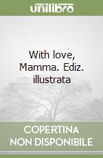 With love, Mamma. Ediz. illustrata libro