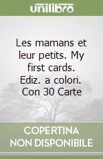 Les mamans et leur petits. My first cards. Ediz. a colori. Con 30 Carte libro