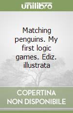 Matching penguins. My first logic games. Ediz. illustrata libro