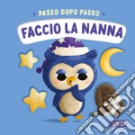 Faccio la nanna. Passo dopo passo. Board books. Ediz. a colori libro