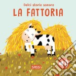 La fattoria. Dolci storie sonore. Ediz. a colori libro