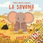 La savana. Dolci storie sonore. Ediz. a colori libro