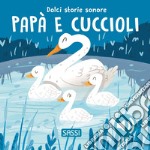 Papà e cuccioli. Dolci storie sonore. Ediz. a colori libro