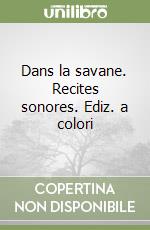 Dans la savane. Recites sonores. Ediz. a colori libro