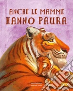 Anche le mamme hanno paura. Ediz. a colori libro