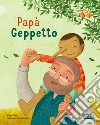 Papà Geppetto. Picture books. Ediz. a colori libro di Tomè Ester