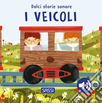I veicoli. Dolci storie sonore. Ediz. a colori libro