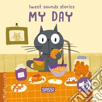 My day. Sweet sounds stories. Ediz. illustrata libro